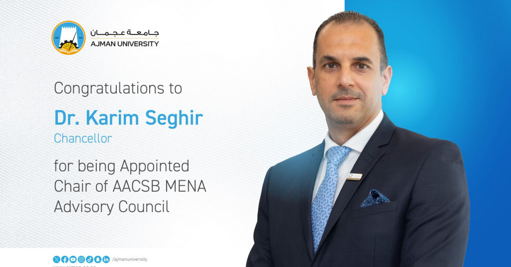 Ajman University Chancellor Dr. Karim Seghir Appointed Chair of AACSB MENA Advisory Council