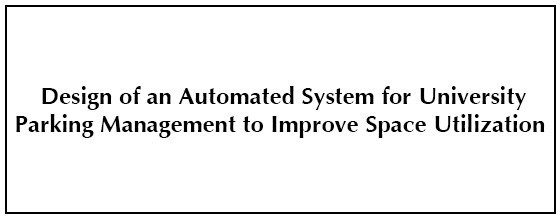 Design of an Automated System for University Parking Management to Improve Space Utilization